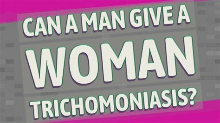 Can a man give a woman trichomoniasis?