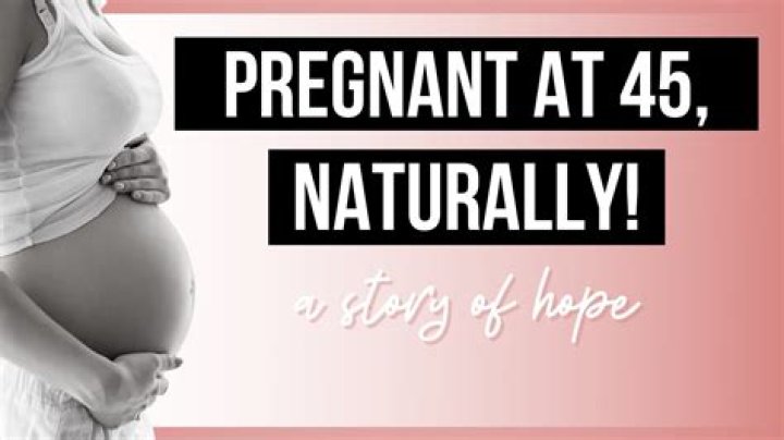 Can I get pregnant naturally at age 45?