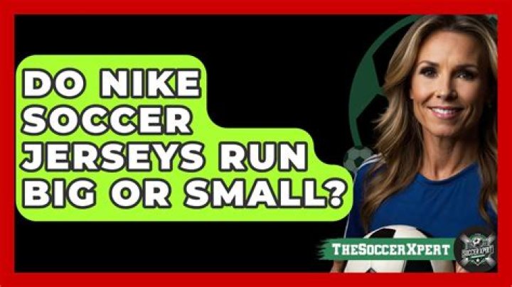 Do Nike soccer jerseys run big or small?