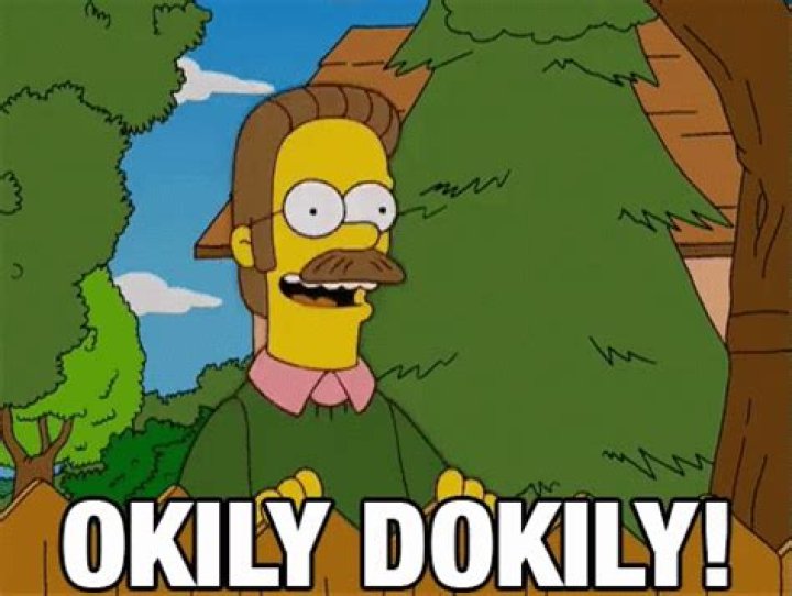 Does Ned Flanders saying Okily Dokily?