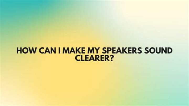 How can I make my speakers sound clear?