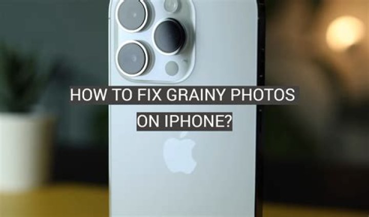 How do I fix grainy photos on my iPhone?