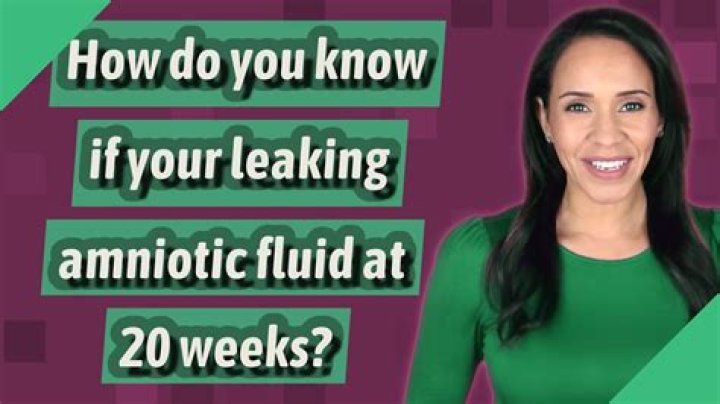How do you know if your leaking amniotic fluid at 20 weeks?