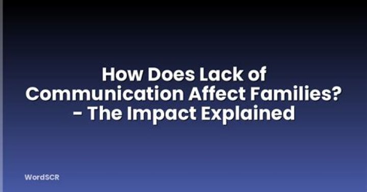 How does lack of communication affect families?