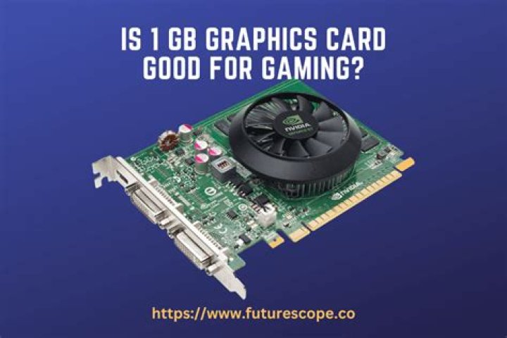 Is a 1 GB graphics card good?