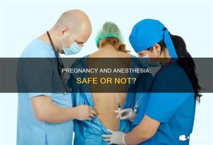 Is it safe to go under general anesthesia while pregnant?