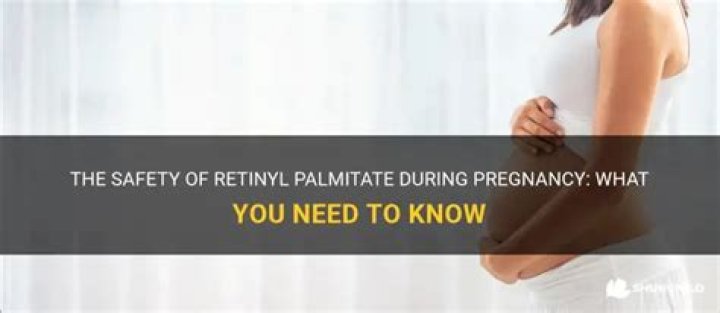 Is retinyl palmitate in vitamins safe for pregnancy?