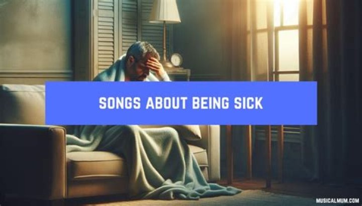 What are some songs about being sick?