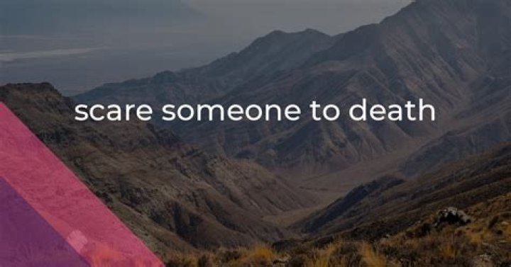 What does it mean to scare someone to death?