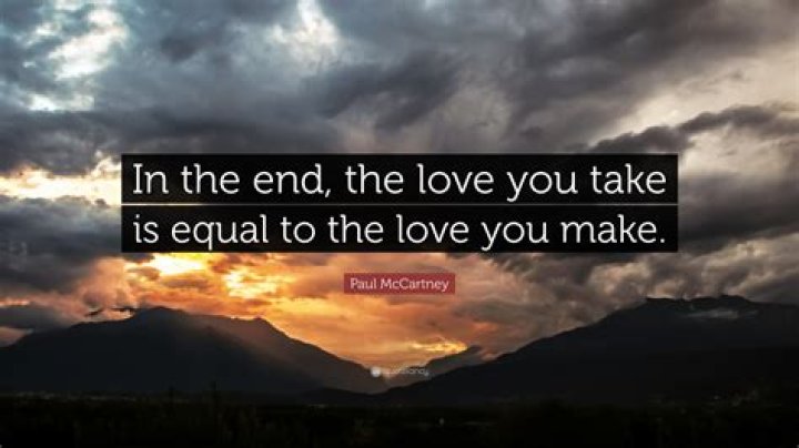 What does this mean and in the end the love you take is equal to the love you make?