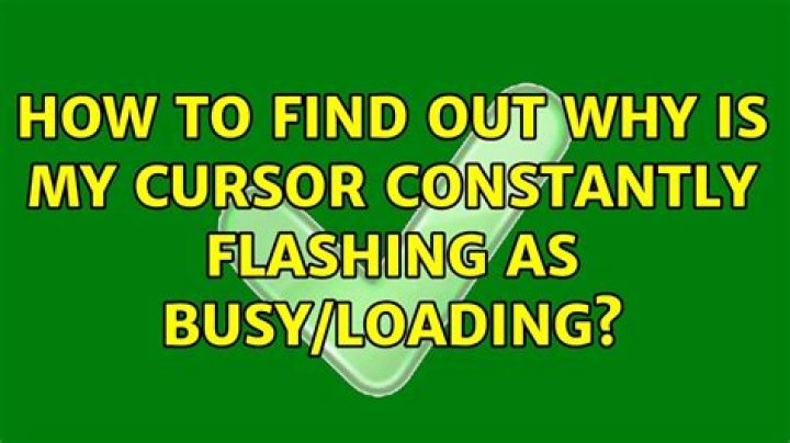 Why is my cursor flashing busy?